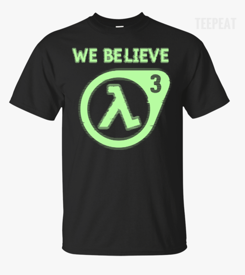 Half Life 3 We Believe Tee Apparel Teepeat 
 Class, HD Png Download