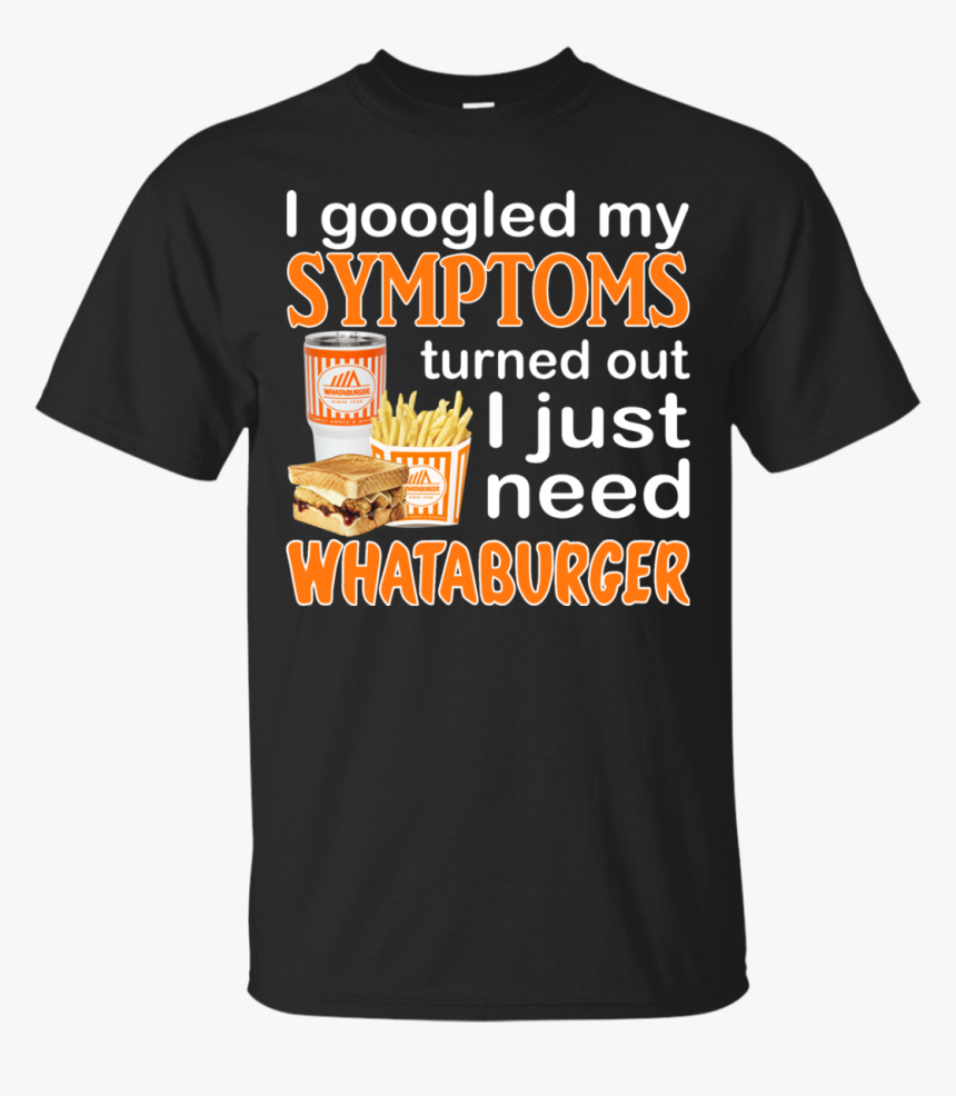 I Googled My Symptoms Turned Out I Just Need Whataburger, HD Png Download