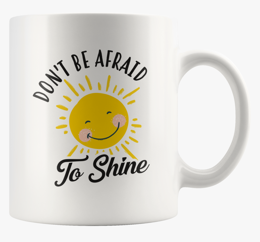 Don T Be Afraid To Shine 11oz White Mug - Beer Stein, HD Png Download