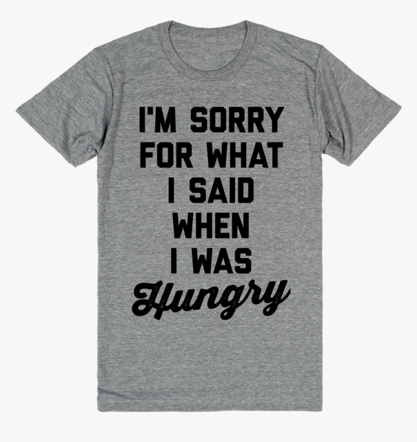 I M Sorry For What I Said When I Was Hungry - Active Shirt, HD Png Download