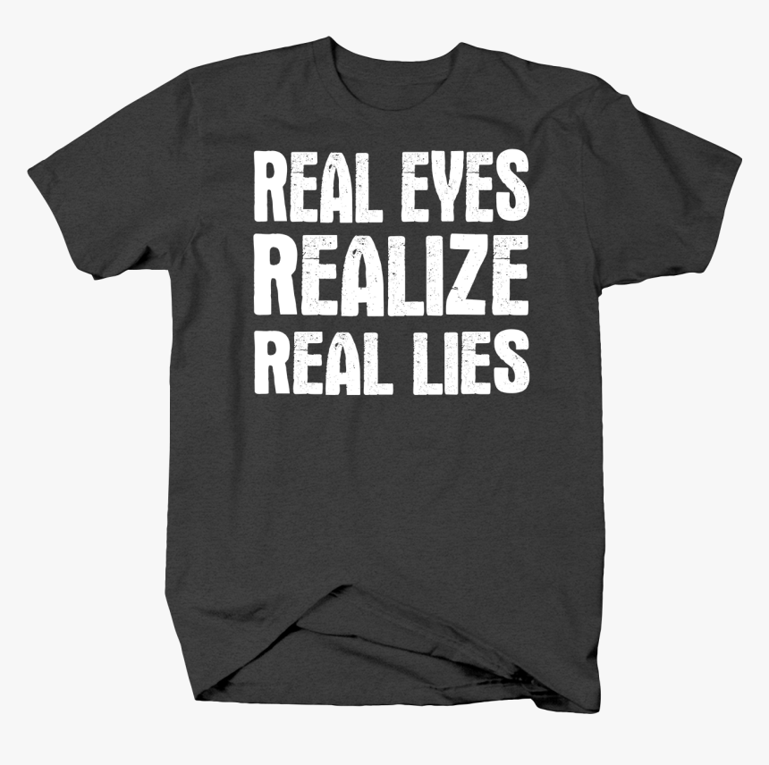 Real Eyes Realize Real Lies Truth Fake Life Distress - 40 T Shirt Ideas, HD Png Download