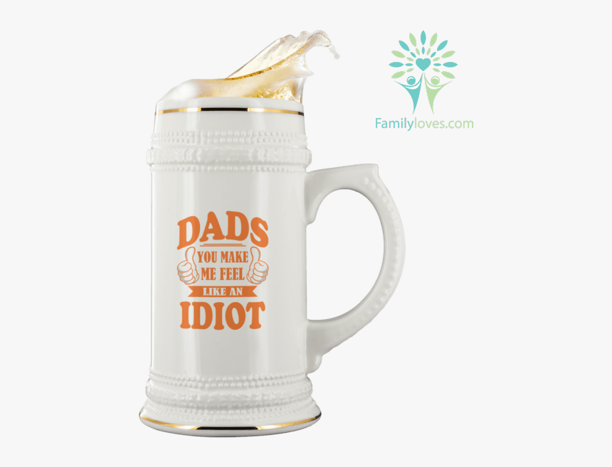 Dads You Make Me Feel Like An Idiot Beer Stein %tag - Beer Stein, HD Png Download