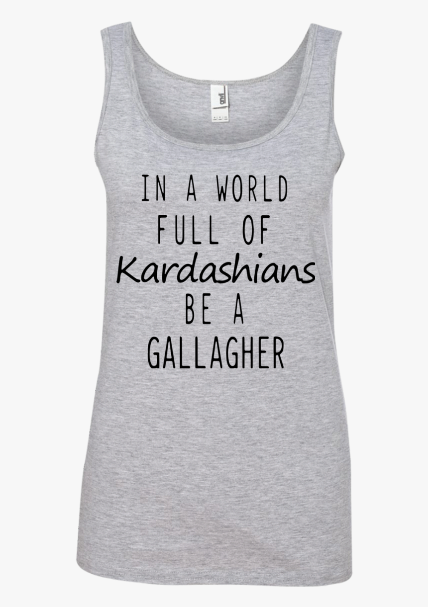In A World Full Of Kardashians Be A Gallagher Shirt,, HD Png Download