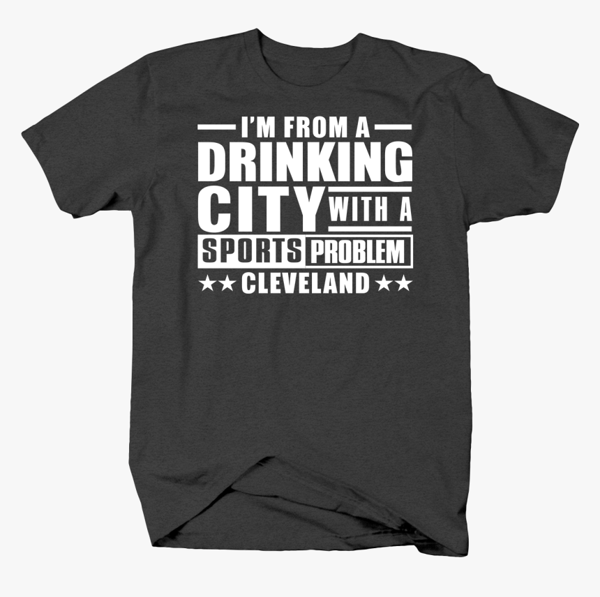 I 039 M From A Drinking City With A Sports Problem, HD Png Download