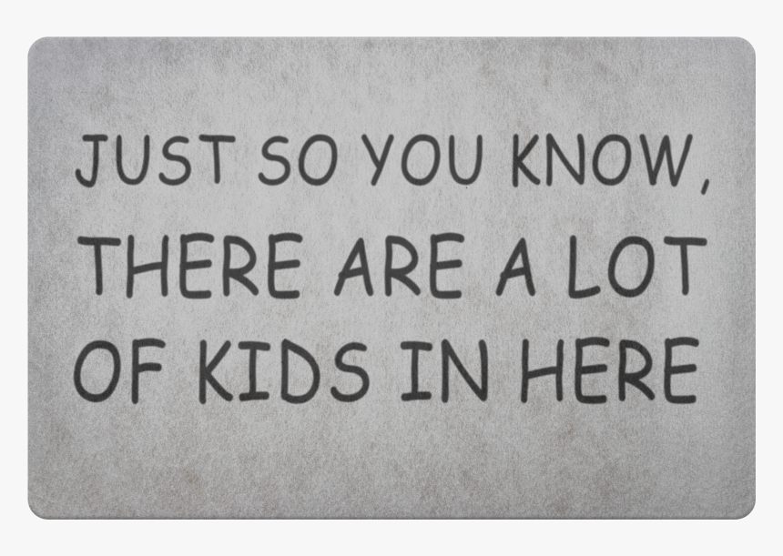 Just So You Know, There Are A Lot Of Kids In Here Doormat - Sign, HD Png Download