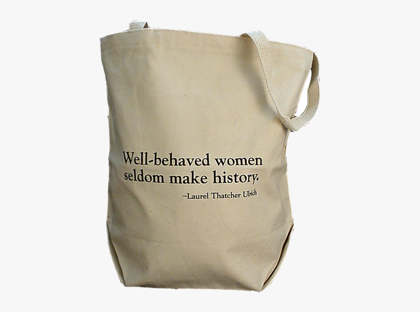 Well-behaved Women Bag - Well Behaved Women Seldom Make, HD Png Download