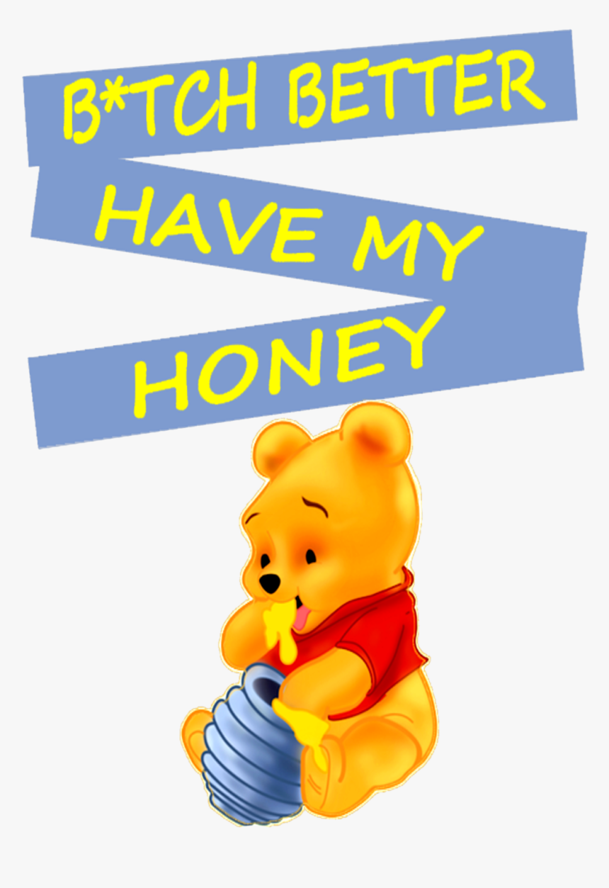 Winnie The Pooh B*tch Better Have My Honey Funny Fun - Cartoon, HD Png Download
