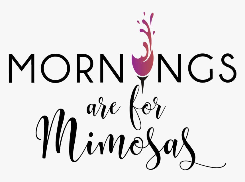 Mornings Are For Mimosas, HD Png Download