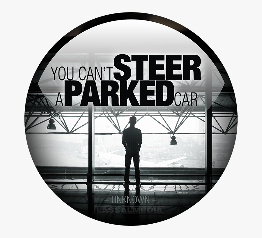 You Cannot Steer A Parked Car - There Are Certain Things In Life, HD Png Download