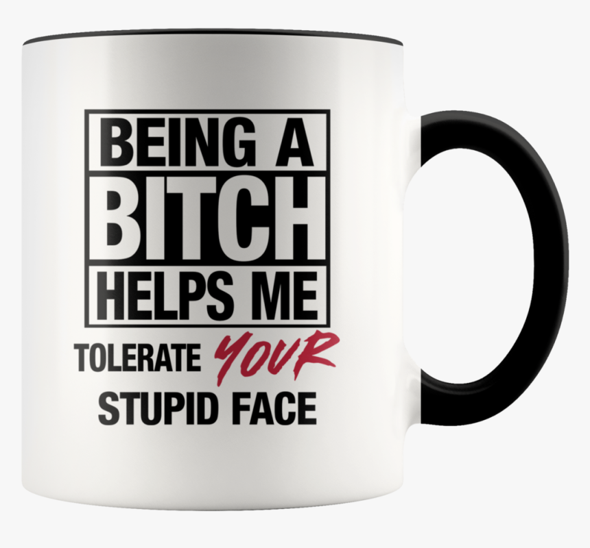 Being A Bitch Helps Me Tolerate Your Stupid Face Mug - Discovere, HD Png Download