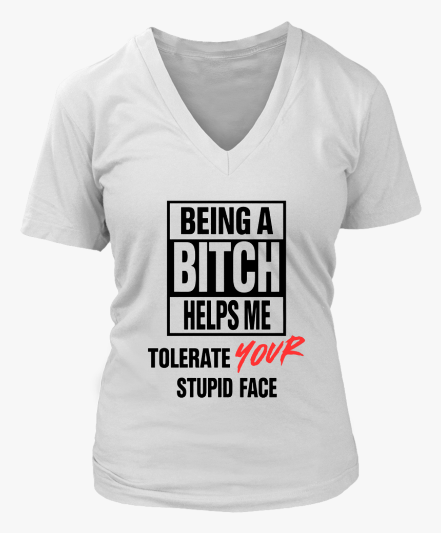 Being A Bitch Helps Me Tolerate Your Stupid Face Shirt - Active Shirt, HD Png Download