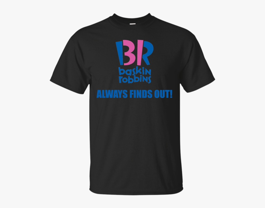 Baskin Robbins Always Finds Out Movie T Shirt & Hoodie, HD Png Download