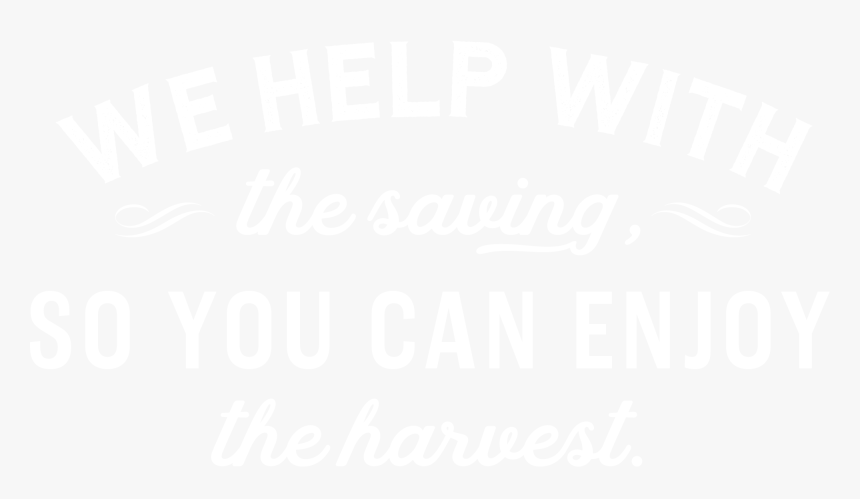 We Help With The Saving So You Can Enjoy The Harvest - Poster, HD Png Download
