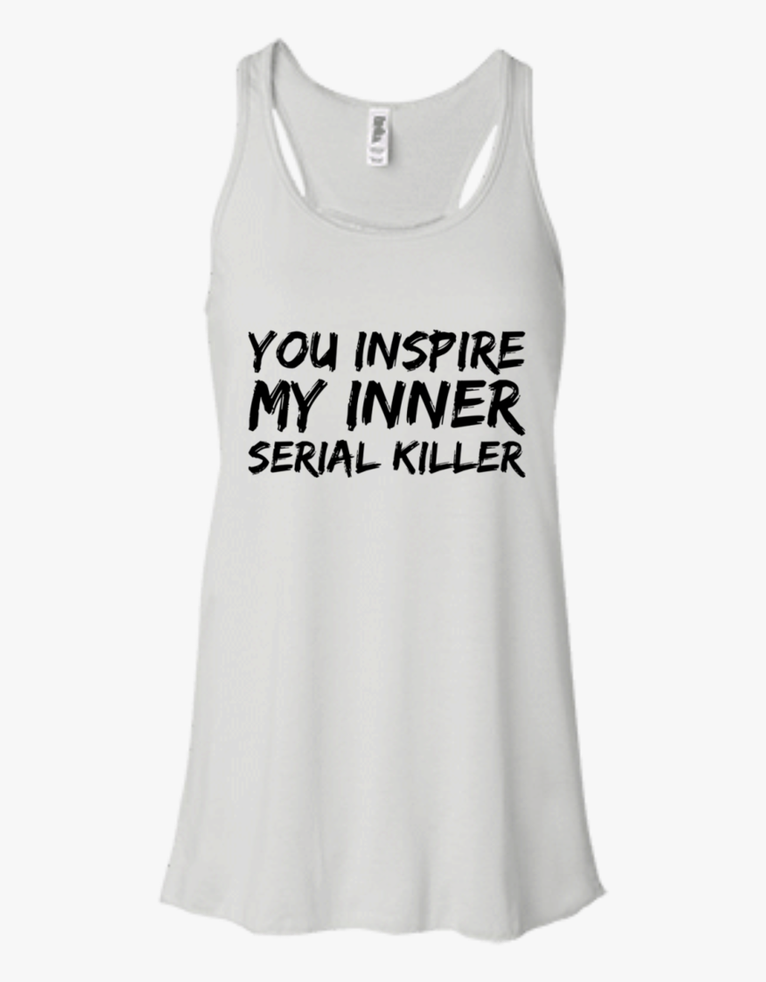 You Inspire My Inner Serial Killer Flowy Racerback - Active Tank, HD Png Download