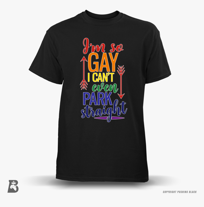 I M So Gay I Can T Even Park Straight, HD Png Download