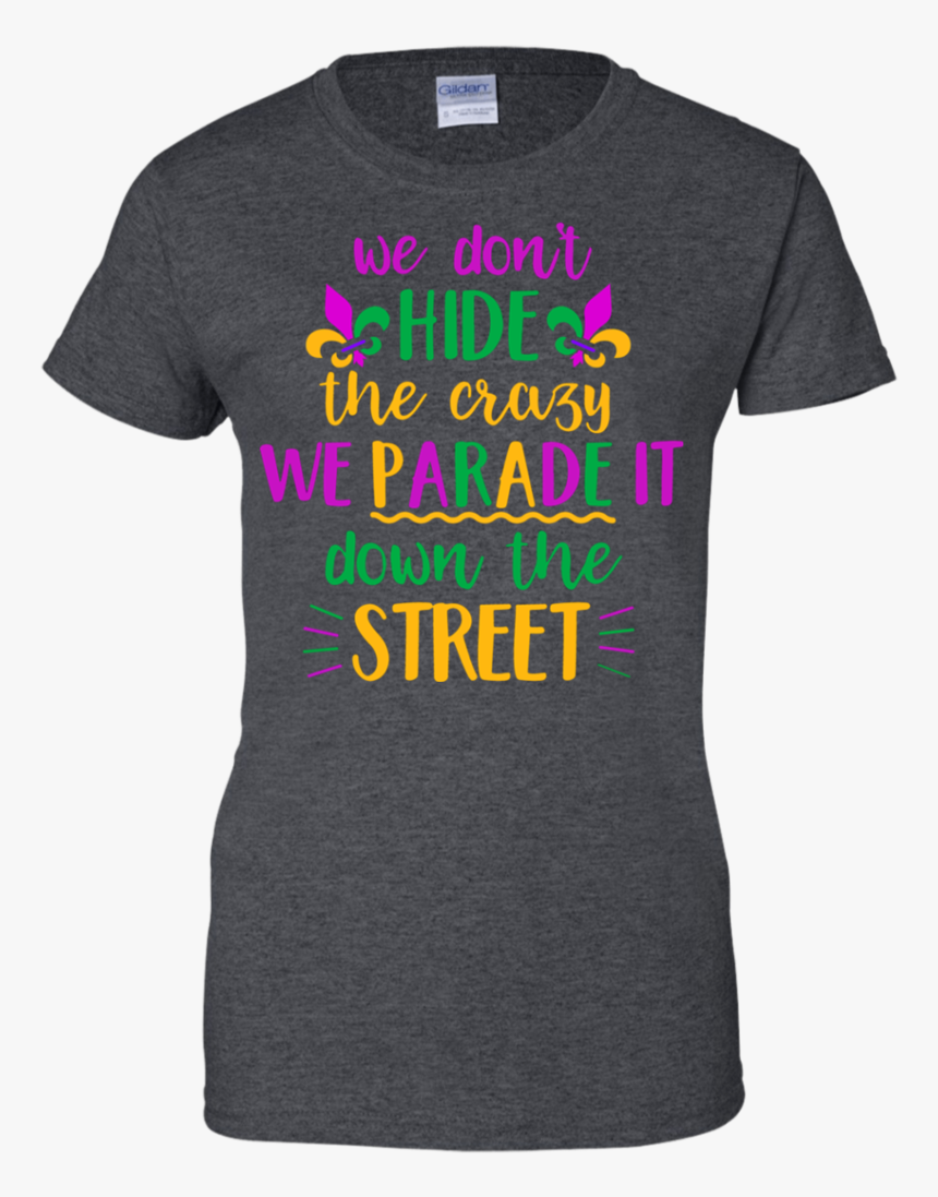 We Don T Hide Crazy Funny Mardi Gras Men/women T Shirt - Active Shirt, HD Png Download