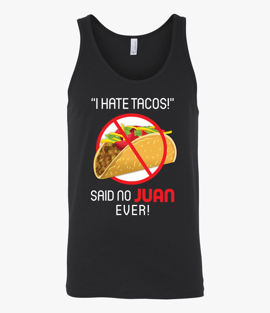 Taco Mexican I Hate Tacos Said No Juan Ever Unisex - Top, HD Png Download