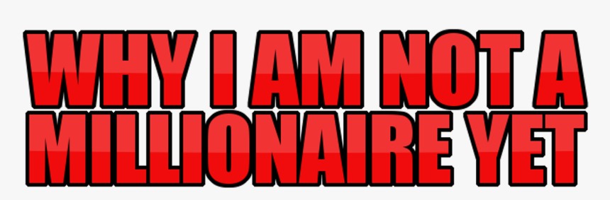 Why I Am Not A Millionaire Yet, HD Png Download