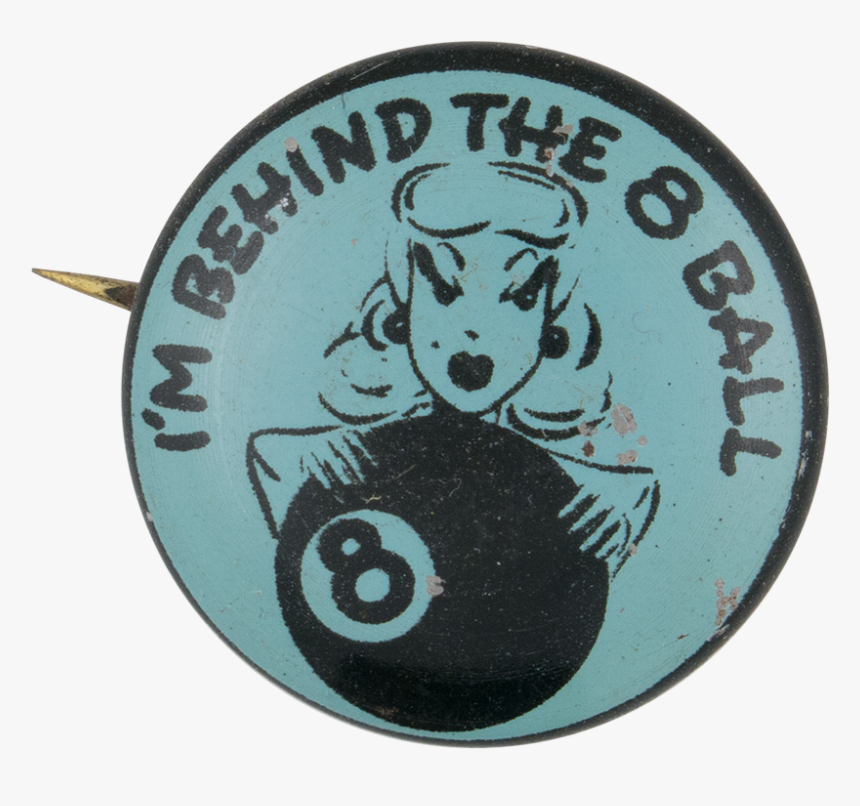 I M Behind The 8 Ball Social Lubricators Button Museum - Circle, HD Png Download