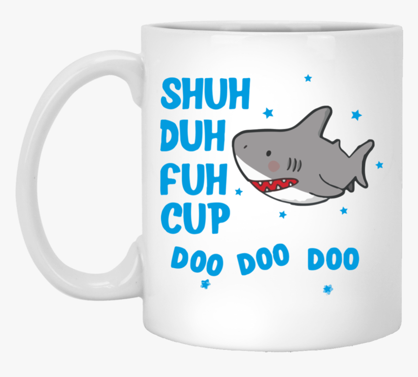 Shark Shuh Duh Fuh Cup Mug Shirt - Don T Need Google My Mom Knows Everything, HD Png Download