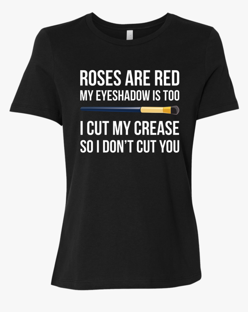 Roses Are Red My Eyeshadow Is Too I Cut My Crease So - Tpb Shirt, HD Png Download