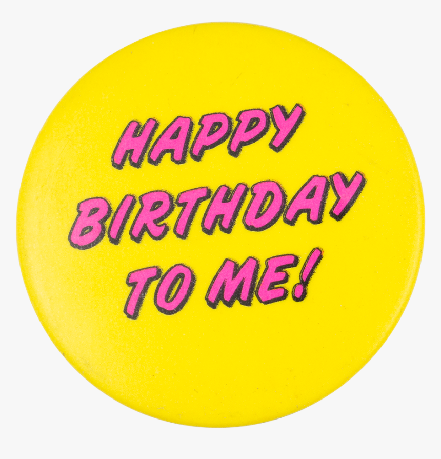 Happy Birthday To Me Social Lubricators Button Museum - Happy Birthday To Me Png Text, Transparent Png