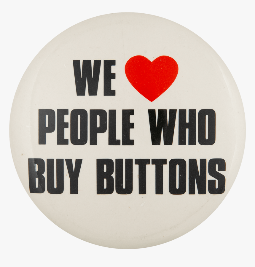 We Love People Who Buy Buttons I ♥ Buttons Button Museum - Heart, HD Png Download