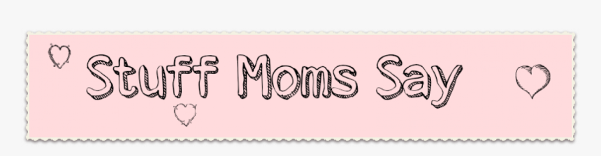Stuff Moms Say - Calligraphy, HD Png Download