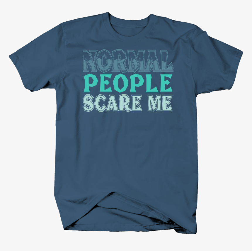Normal People Scare Me Funny Weird Or Different Loner - Active Shirt, HD Png Download