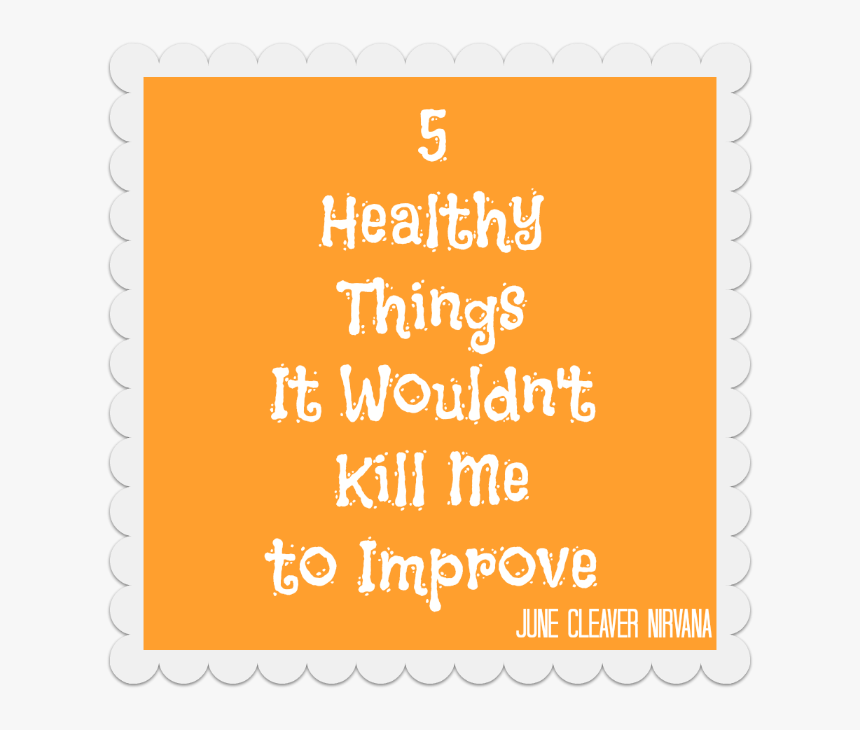 5 Healthy Things It Would Not Kill Me To Improve, HD Png Download