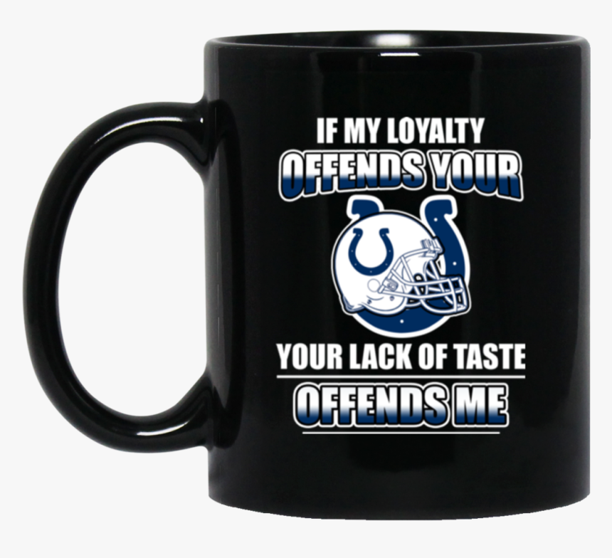 My Loyalty And Your Lack Of Taste Indianapolis Colts, HD Png Download