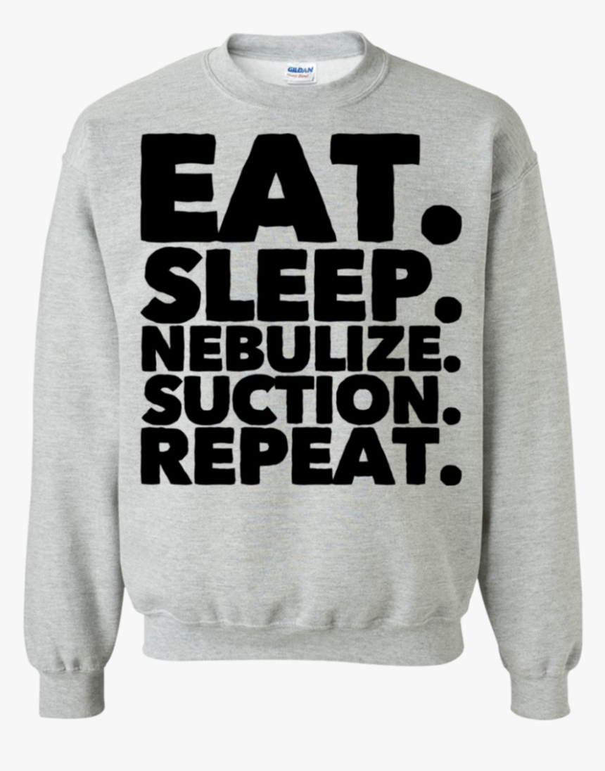 Eat - Sleep - Nebulize - Suction - Repeat - Sweatshirt - Shirt, HD Png Download