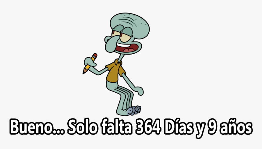 Plantilla De Bueno Solo Faltan 364 Días Y 9 Años - Memes De Calamardo Plantilla, HD Png Download