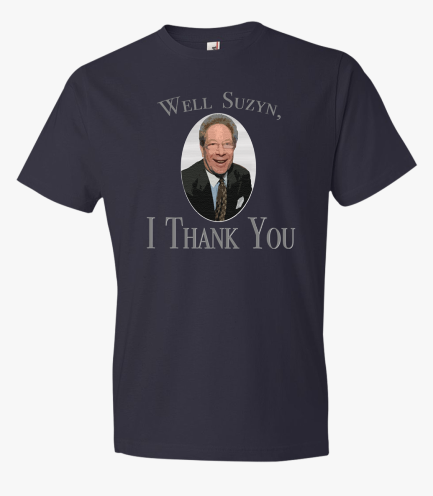 Well Suzy, I Thank You , Png Download - T Shirt, Transparent Png