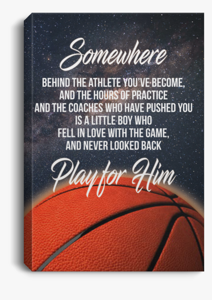 Play For Him Basketball Canvas Wall Art Jaca1026 - Somewhere Behind The Athlete You Ve Become Play For, HD Png Download