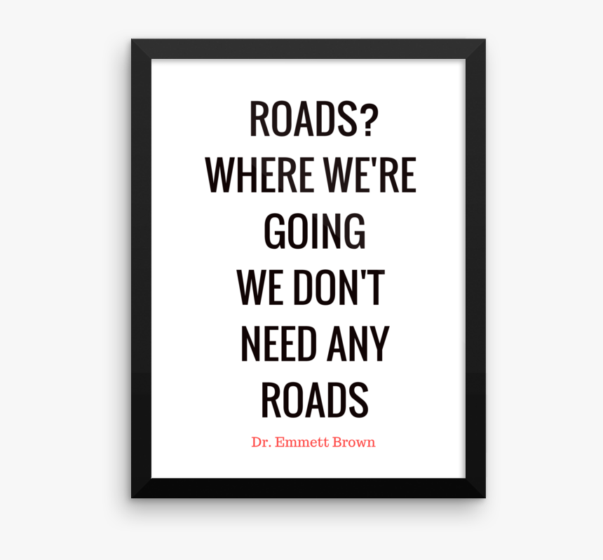 Roads Where We Re Going We Don T Need Any Roads Poster - Ain T No Half Steppin Quotes, HD Png Download