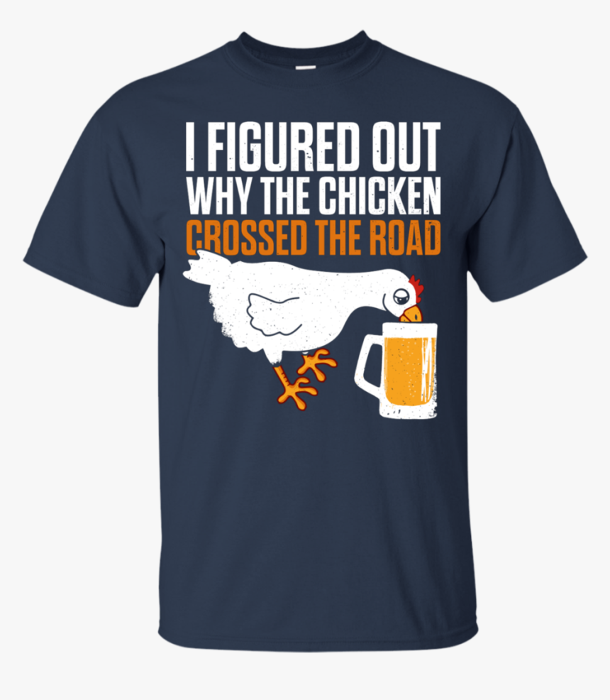 I Figured Out Why The Chicken Crossed The Road T-shirt - T-shirt, HD Png Download