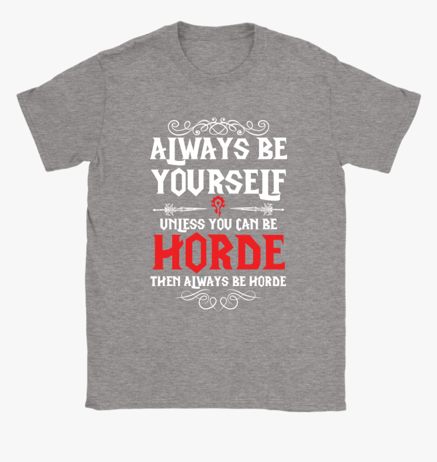 Always Be Yourself Unless You Can Be Horde World Of - Active Shirt, HD Png Download