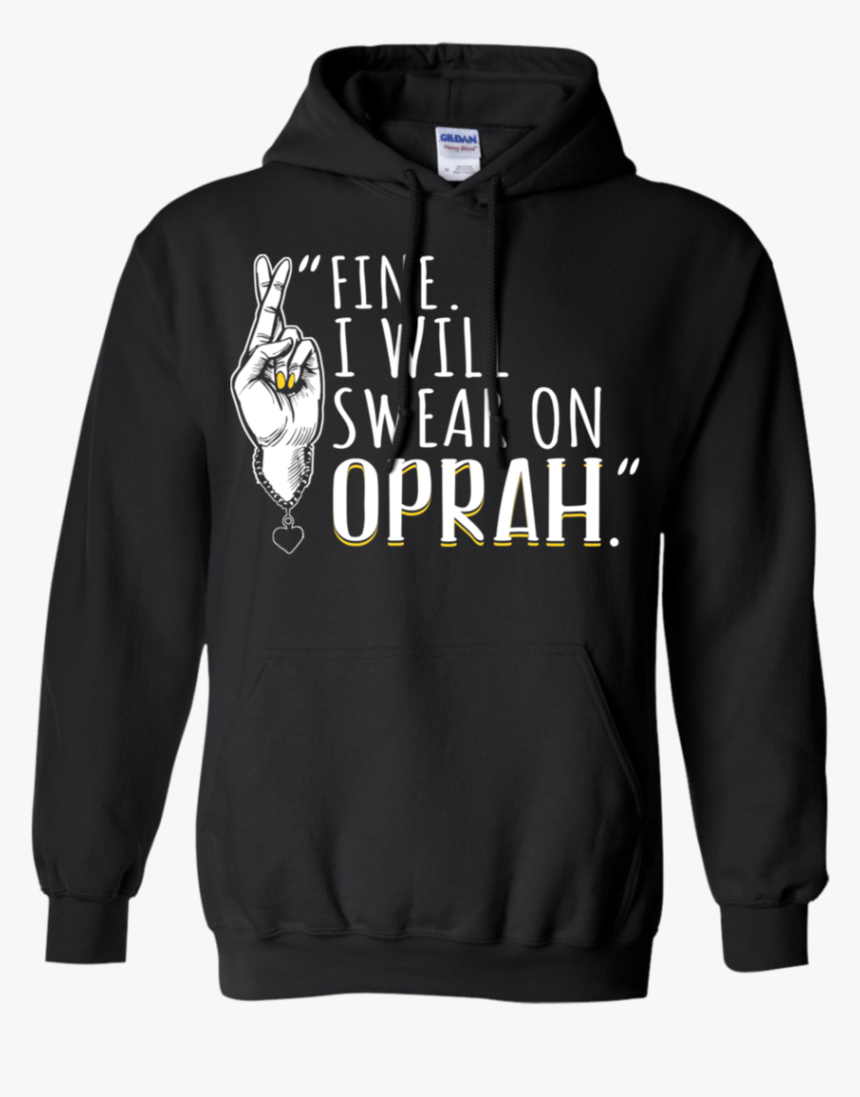 Fine I Will Swear On Oprah Hoodie Sweatshirts - Adhd Joyner Merch, HD Png Download