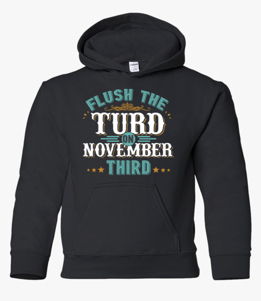 Flush The Turd On November Third - Hoodie, HD Png Download