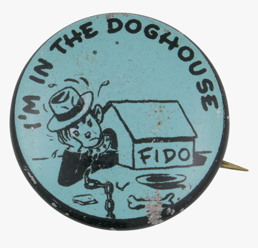 I M In The Doghouse Social Lubricators Button Museum - I M In The Doghouse, HD Png Download
