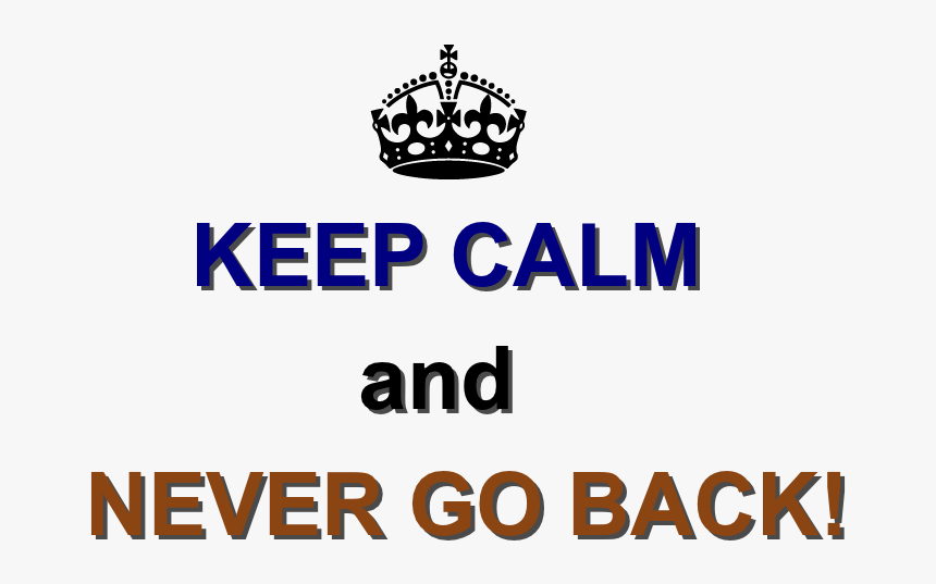 Keep Calm And Never Go Back Png Hq Pngbg, Transparent Png