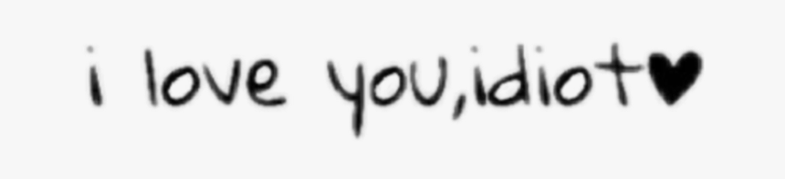 #love #loveyou #idiot #heart #text #quote #mood #sad - Calligraphy, HD Png Download