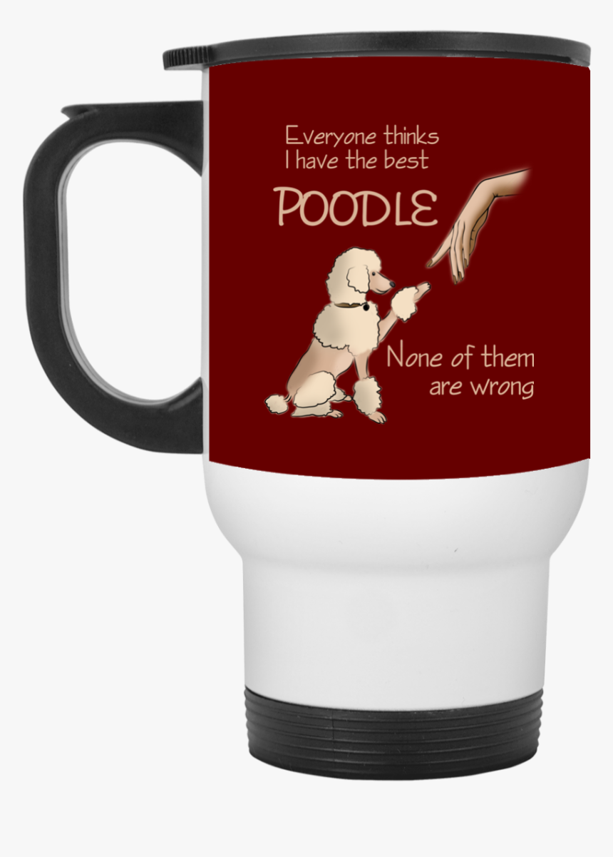Everyone Thinks I Have The Best Poodle Mug 
 Class - Mug, HD Png Download