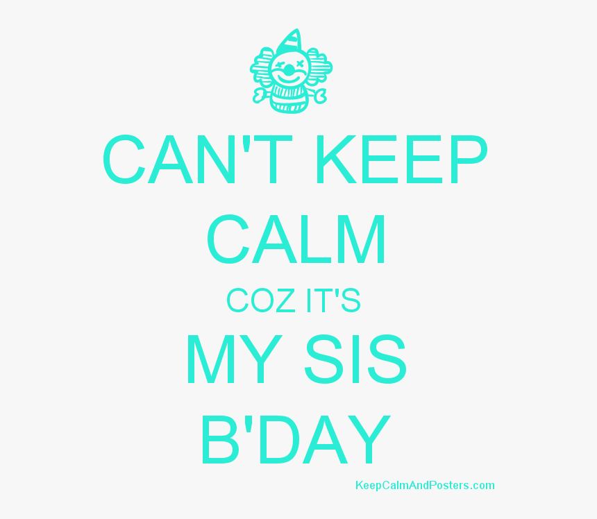 Can T Keep Calm Coz It S My Sis B Day Poster 
 Title - Campus Journalist, HD Png Download