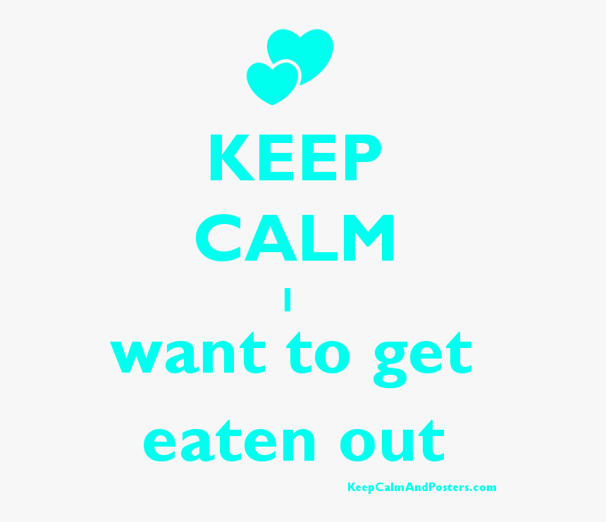 Keep Calm I Want To Get Eaten Out Poster 
 Title Keep, HD Png Download