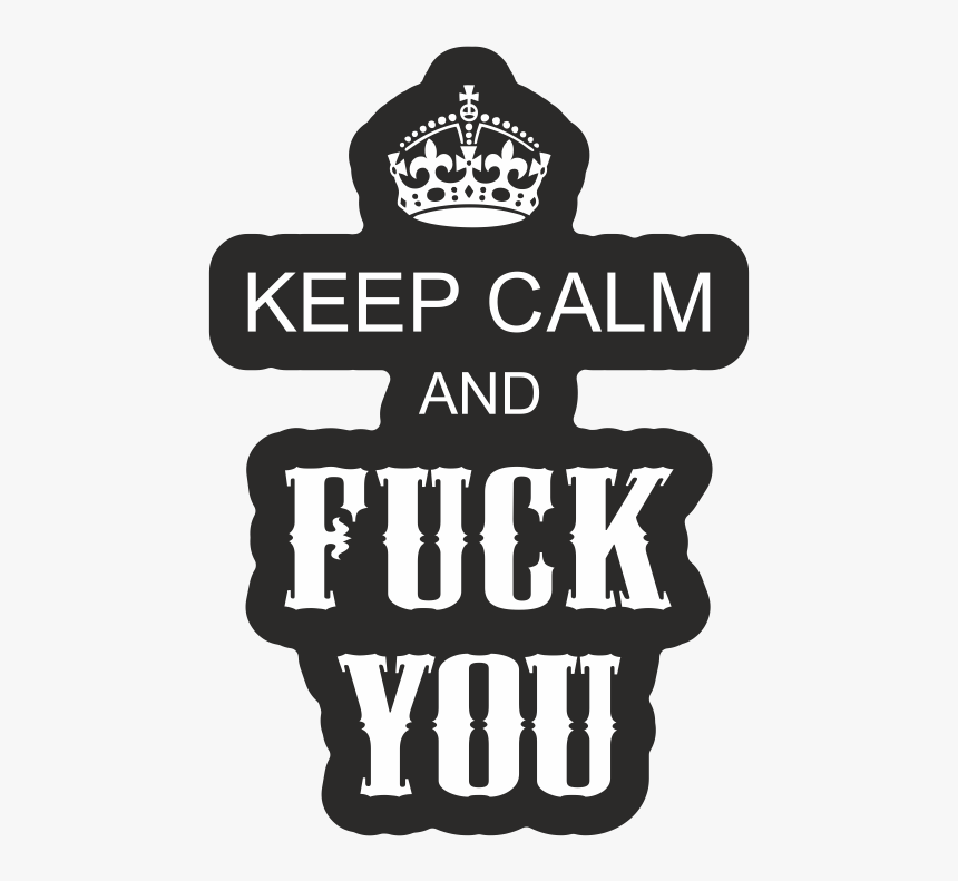 Aufkleber Keep Calm And Fuck You - Keep Calm And Carry, HD Png Download