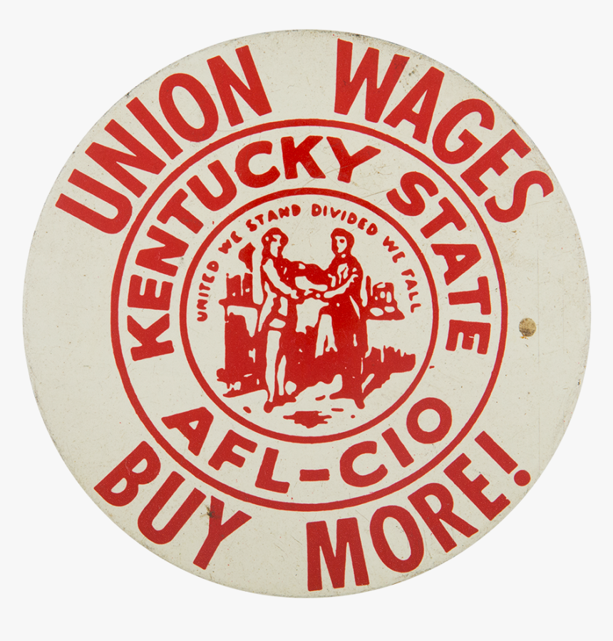 Union Wages Buy More Cause Button Museum - Kentucky Afl Cio, HD Png Download