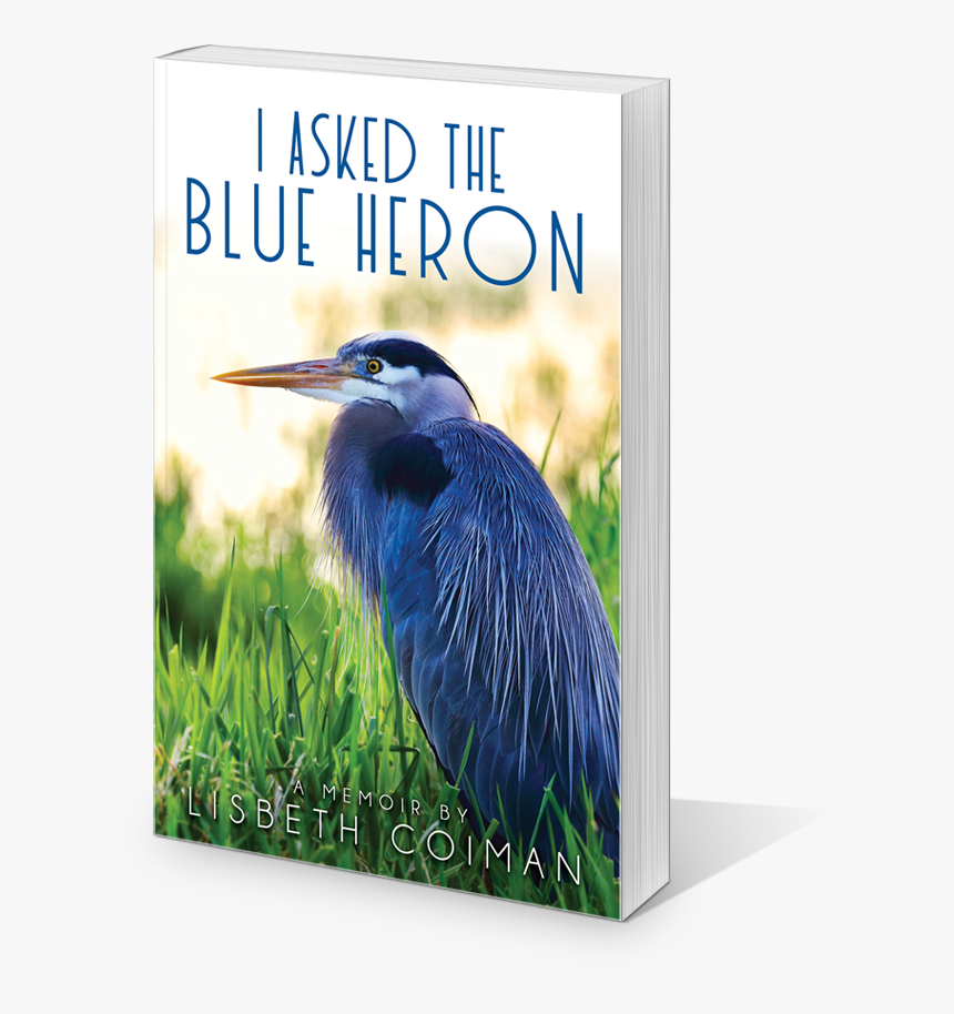I Asked The Blue Heron: A Memoir, HD Png Download