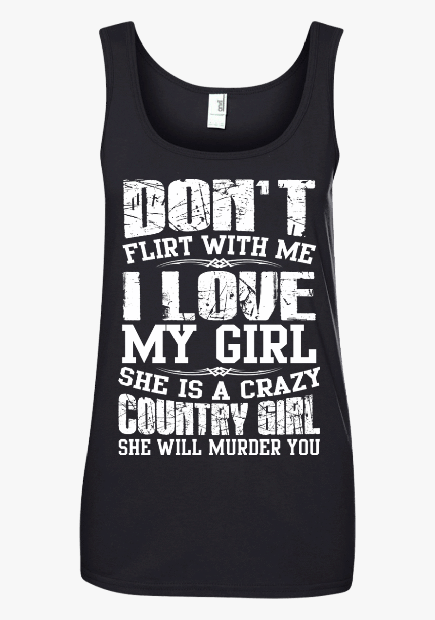 Don T Flirt With Me I Love My Girl She Is A Crazy Country - Active Tank, HD Png Download